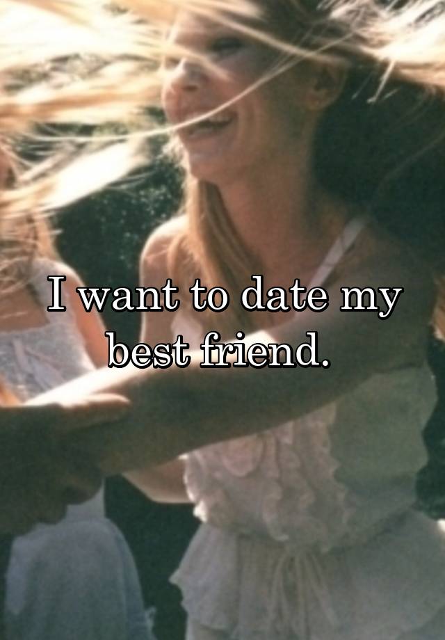 i-want-to-date-my-best-friend