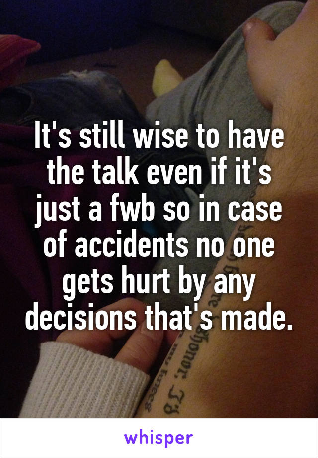 It's still wise to have the talk even if it's just a fwb so in case of accidents no one gets hurt by any decisions that's made.