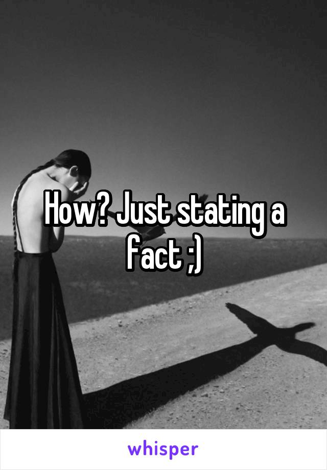 How? Just stating a fact ;)