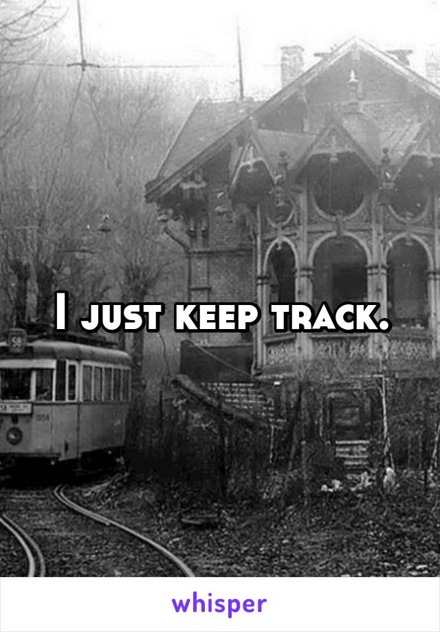 I just keep track.