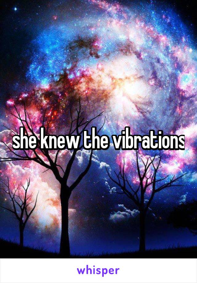she knew the vibrations