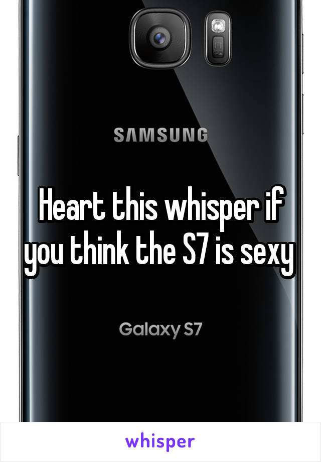 Heart this whisper if you think the S7 is sexy 