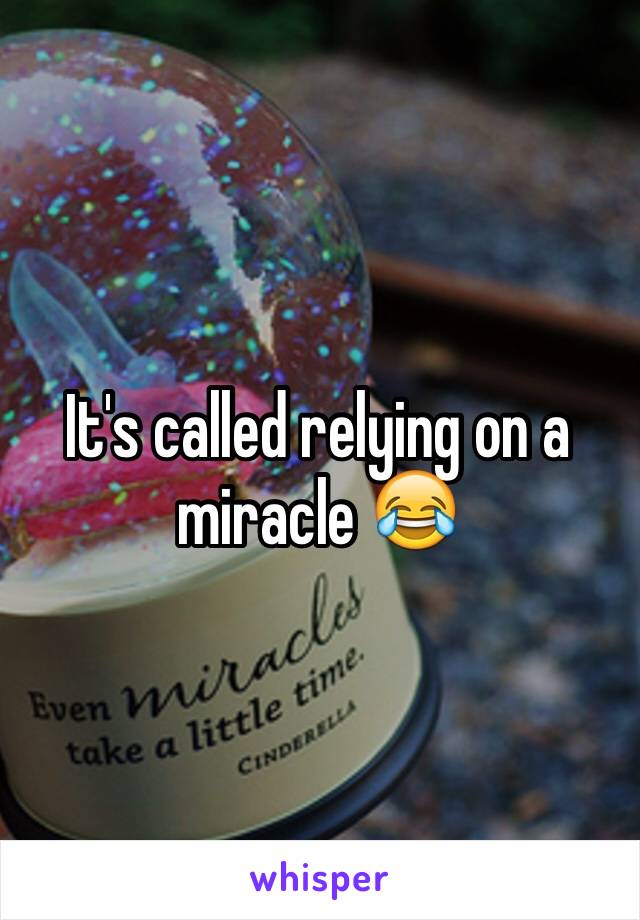 It's called relying on a miracle 😂