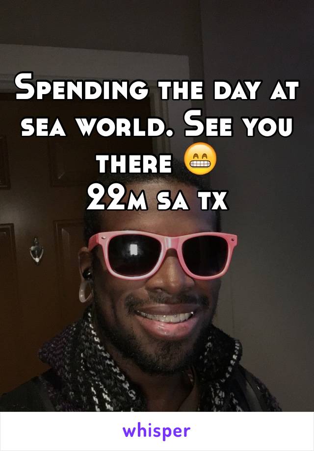 Spending the day at sea world. See you there 😁
22m sa tx 