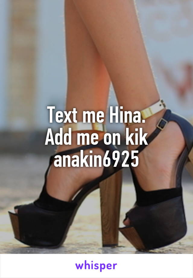 Text me Hina.
Add me on kik anakin6925