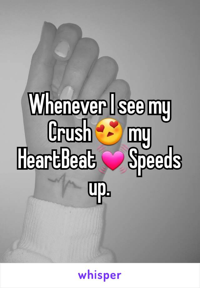 Whenever I see my Crush😍 my HeartBeat💓Speeds up.