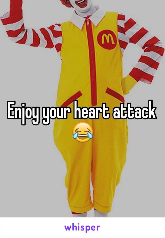 Enjoy your heart attack 😂