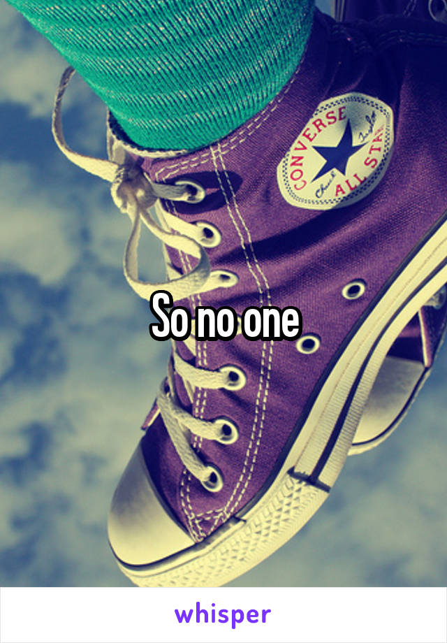 So no one