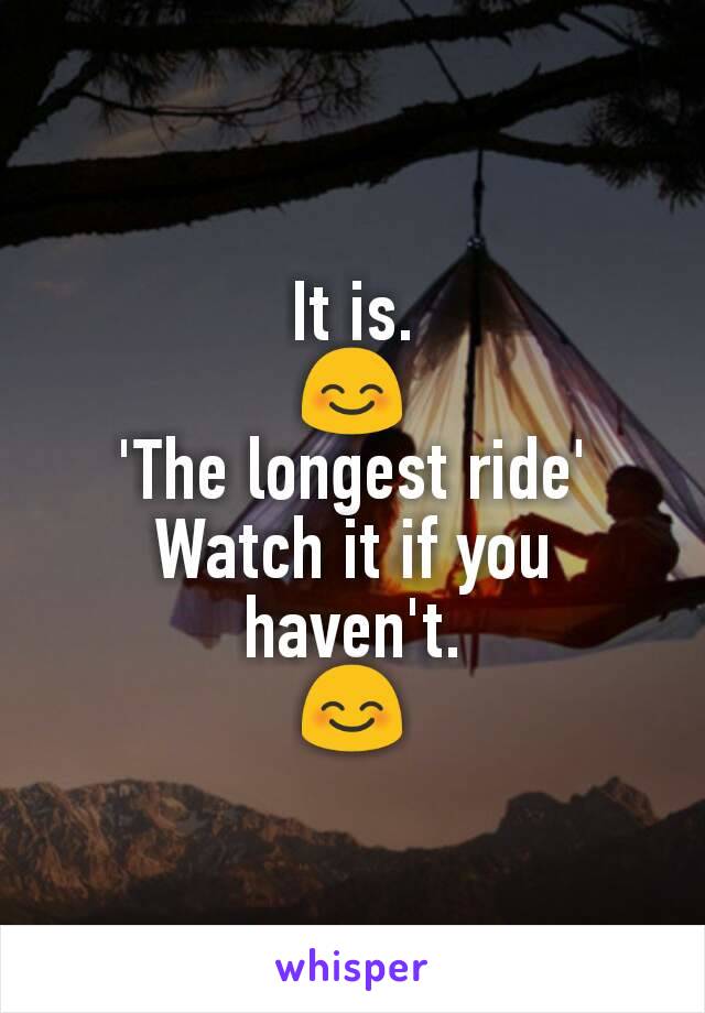 It is.
😊
'The longest ride'
Watch it if you haven't.
😊