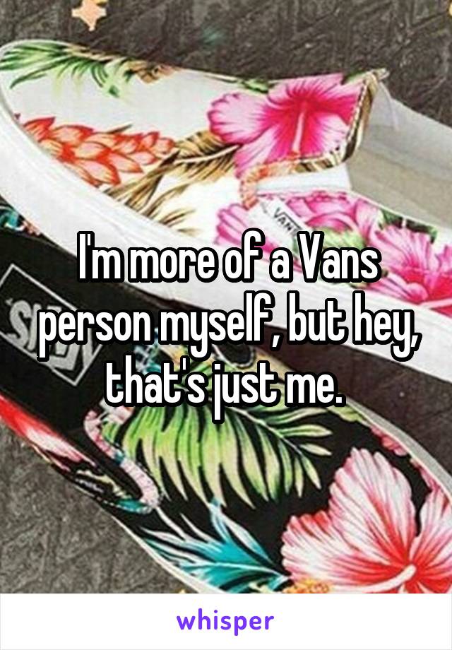 I'm more of a Vans person myself, but hey, that's just me. 