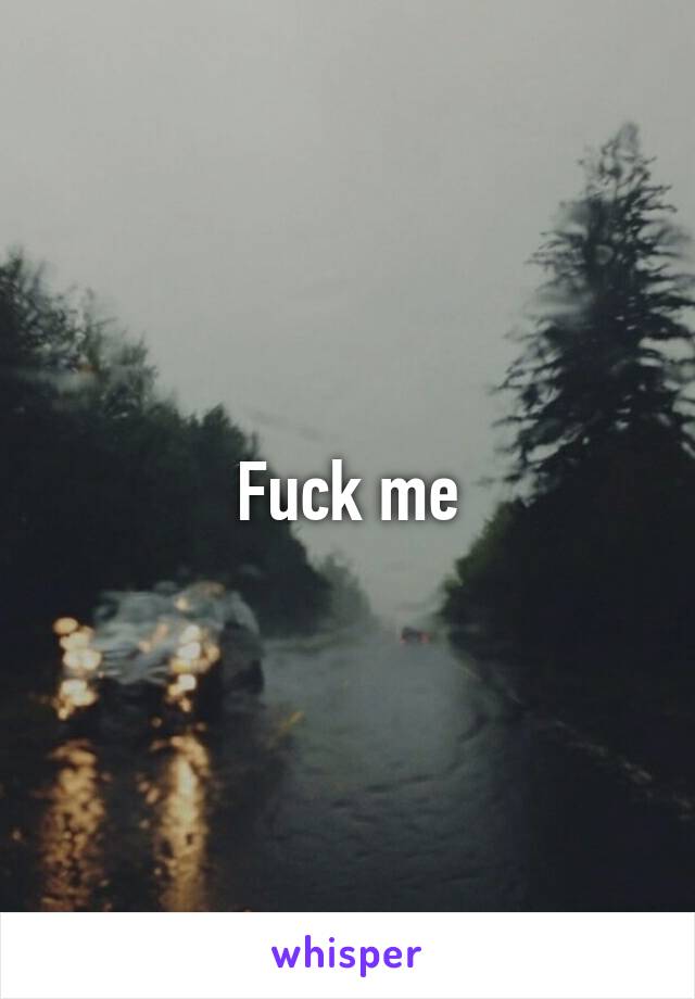 Fuck me