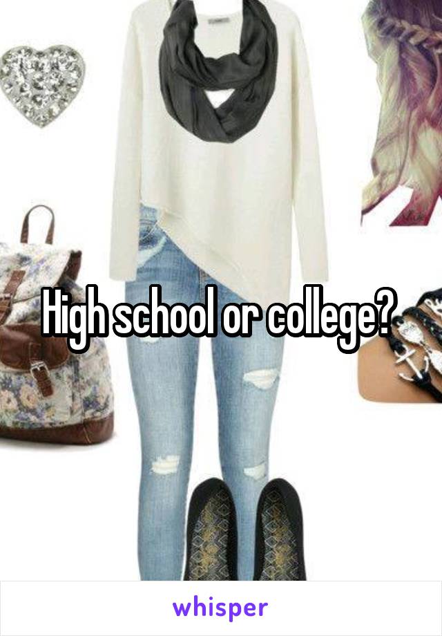 High school or college? 