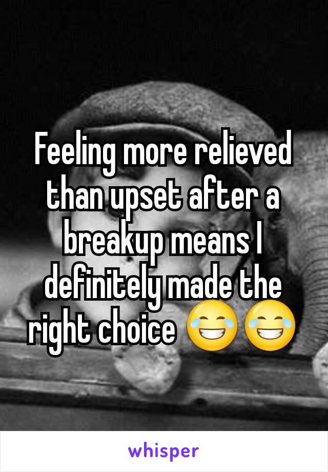 Feeling more relieved than upset after a breakup means I definitely made the right choice 😂😂