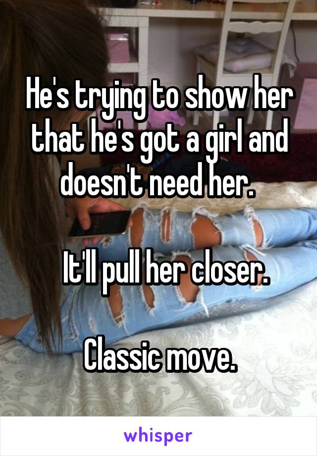 He's trying to show her that he's got a girl and doesn't need her. 

  It'll pull her closer.

Classic move.