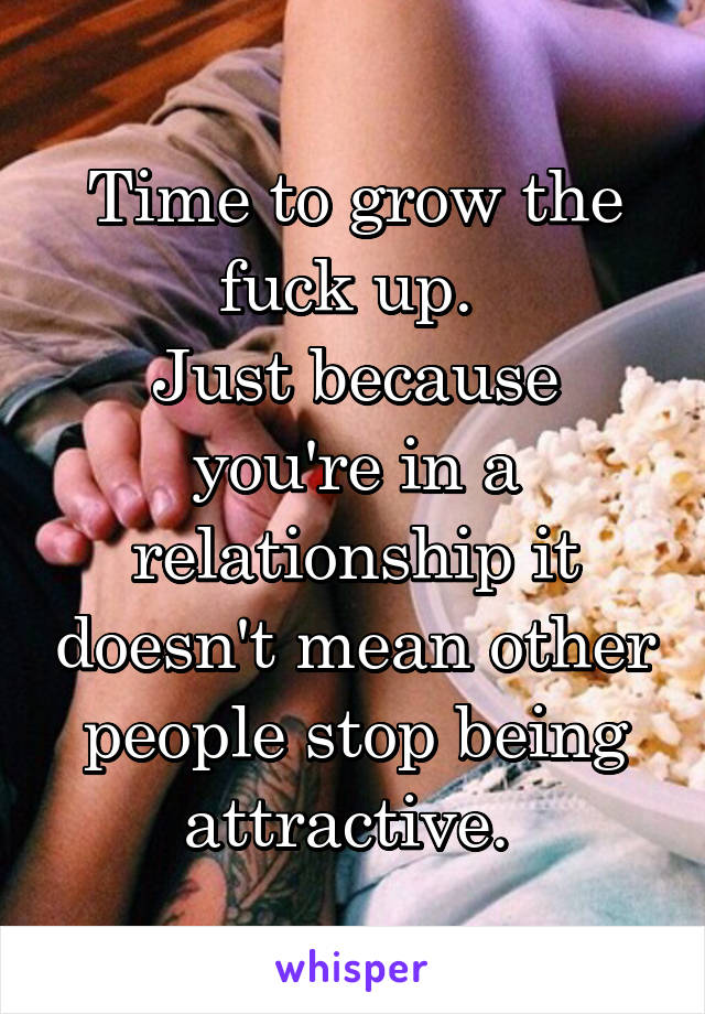 Time to grow the fuck up. 
Just because you're in a relationship it doesn't mean other people stop being attractive. 