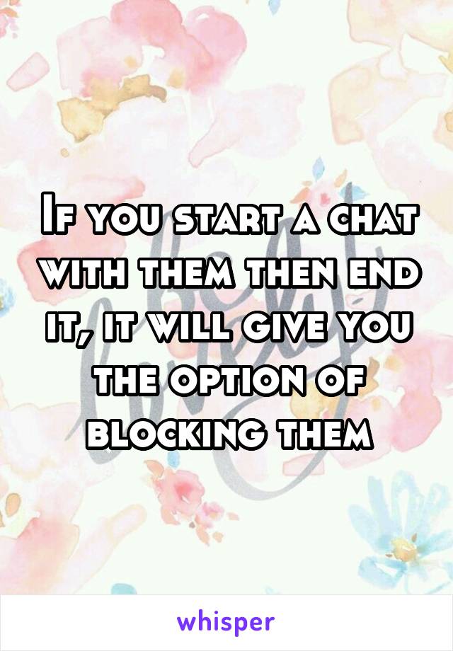If you start a chat with them then end it, it will give you the option of blocking them