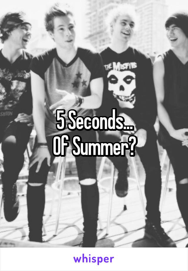 5 Seconds...
Of Summer?