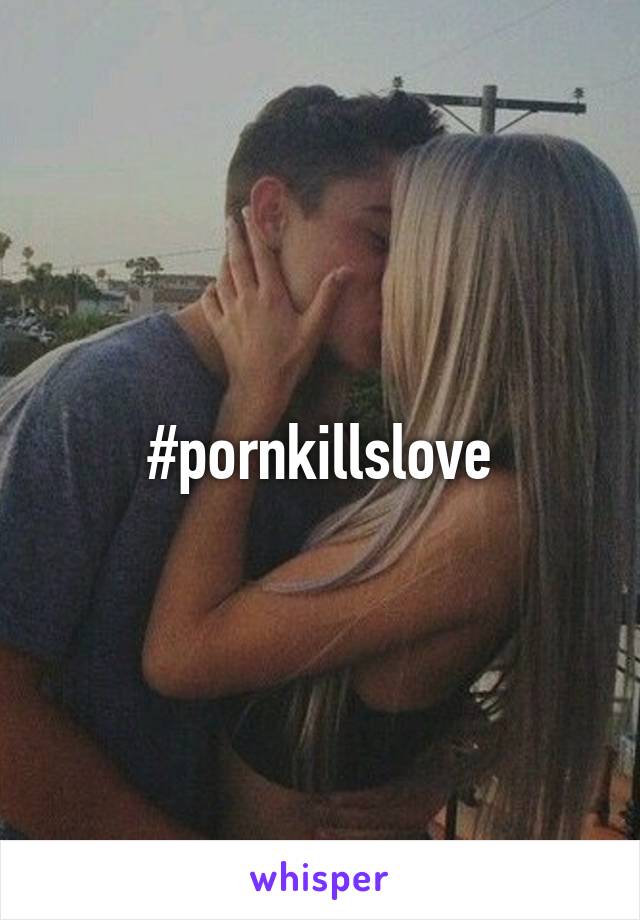 #pornkillslove