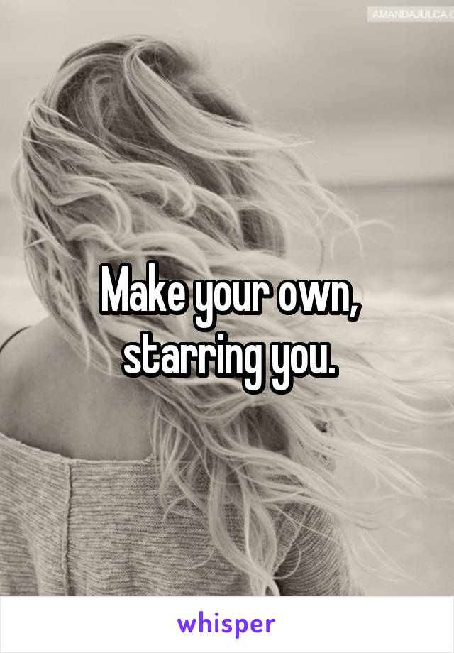 Make your own, starring you.