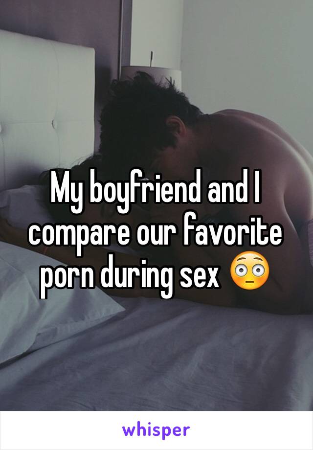 My boyfriend and I compare our favorite porn during sex 😳