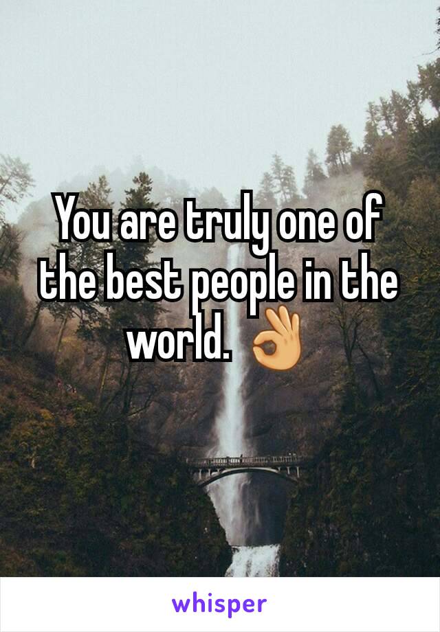 You are truly one of the best people in the world. 👌