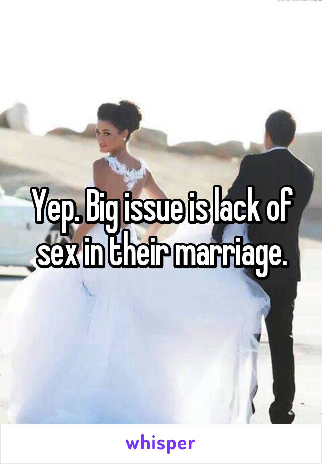 Yep. Big issue is lack of sex in their marriage.