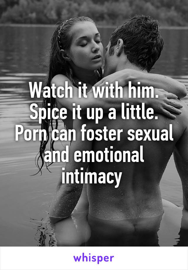 Watch it with him. Spice it up a little. Porn can foster sexual and emotional intimacy 