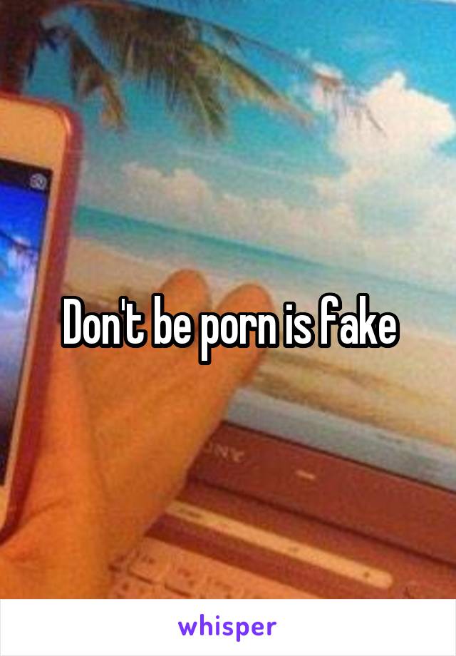 Don't be porn is fake