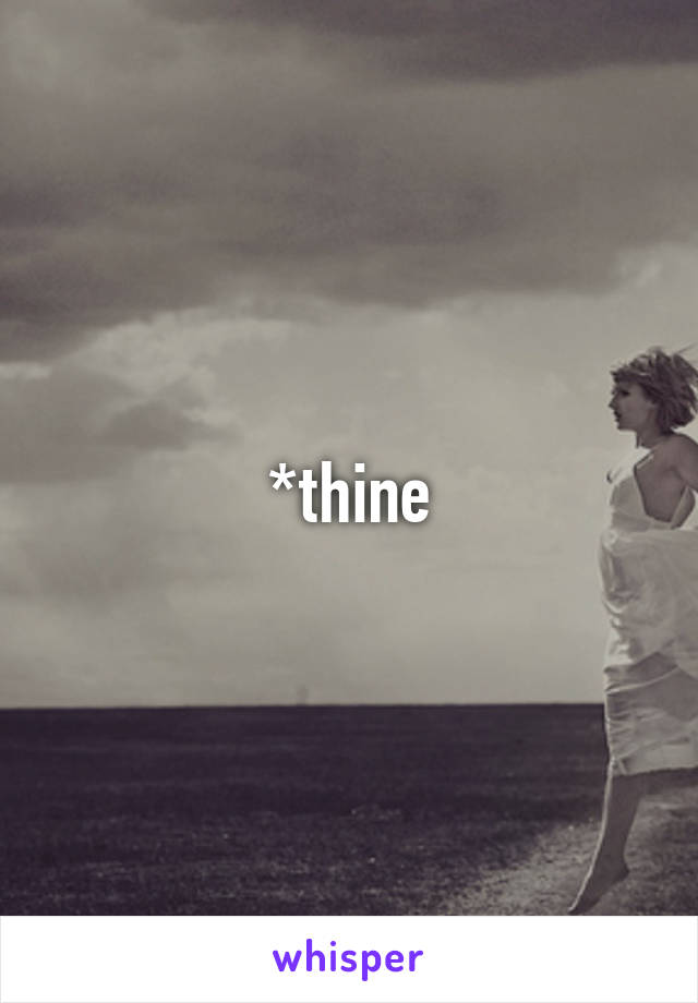 *thine