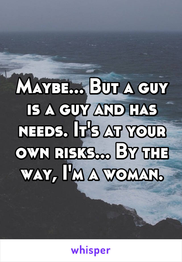 Maybe... But a guy is a guy and has needs. It's at your own risks... By the way, I'm a woman.