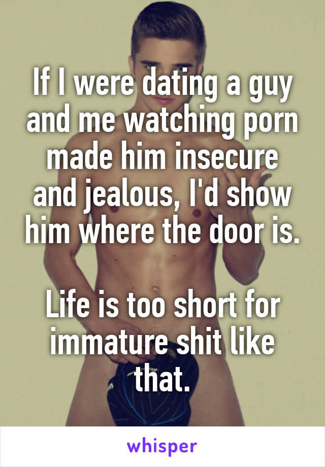 If I were dating a guy and me watching porn made him insecure and jealous, I'd show him where the door is.

Life is too short for immature shit like that.