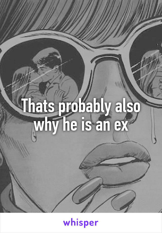 Thats probably also why he is an ex