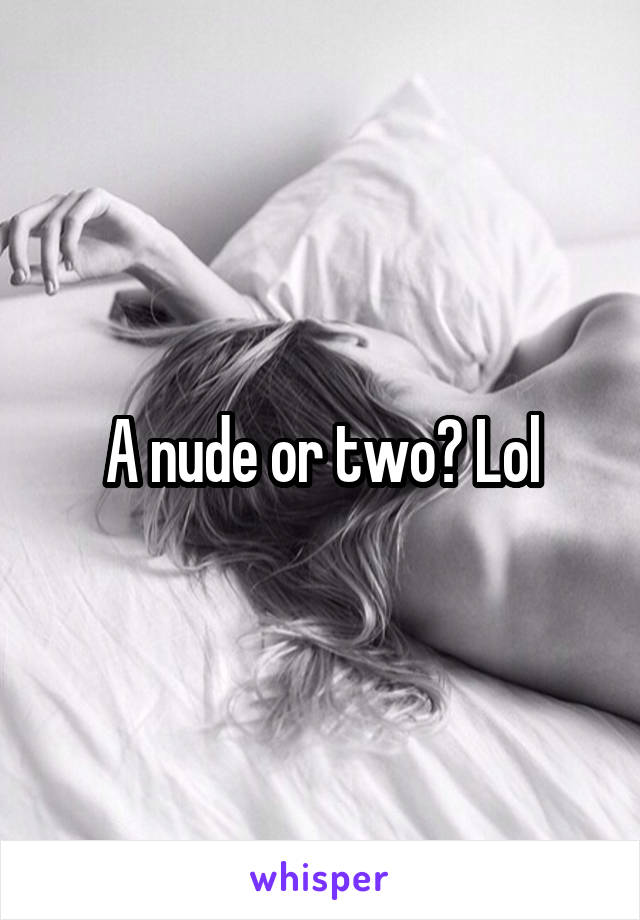 A nude or two? Lol