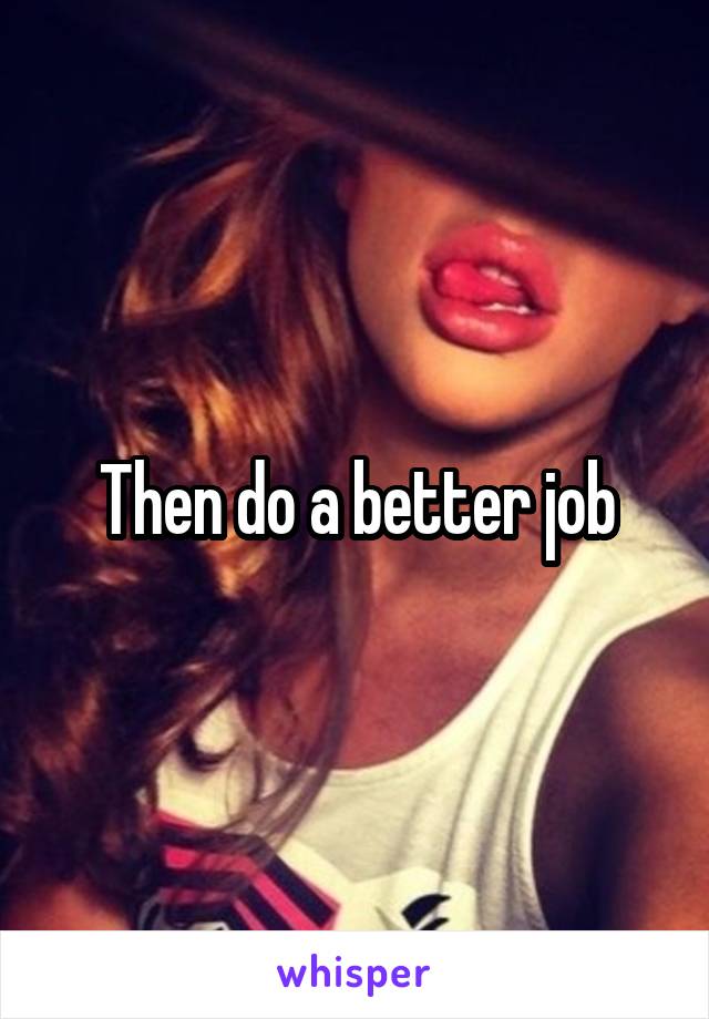 Then do a better job