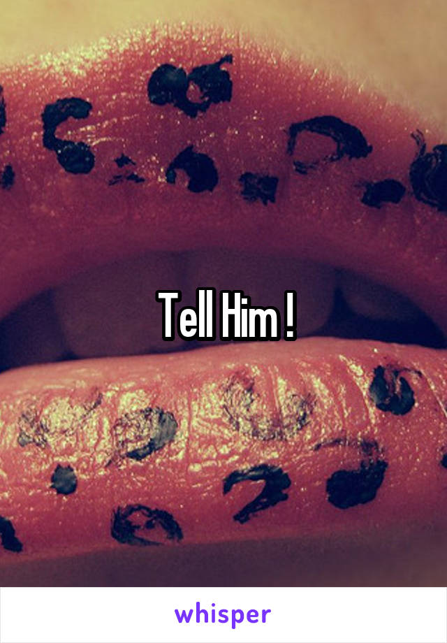 Tell Him !