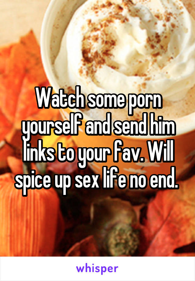 Watch some porn yourself and send him links to your fav. Will spice up sex life no end. 