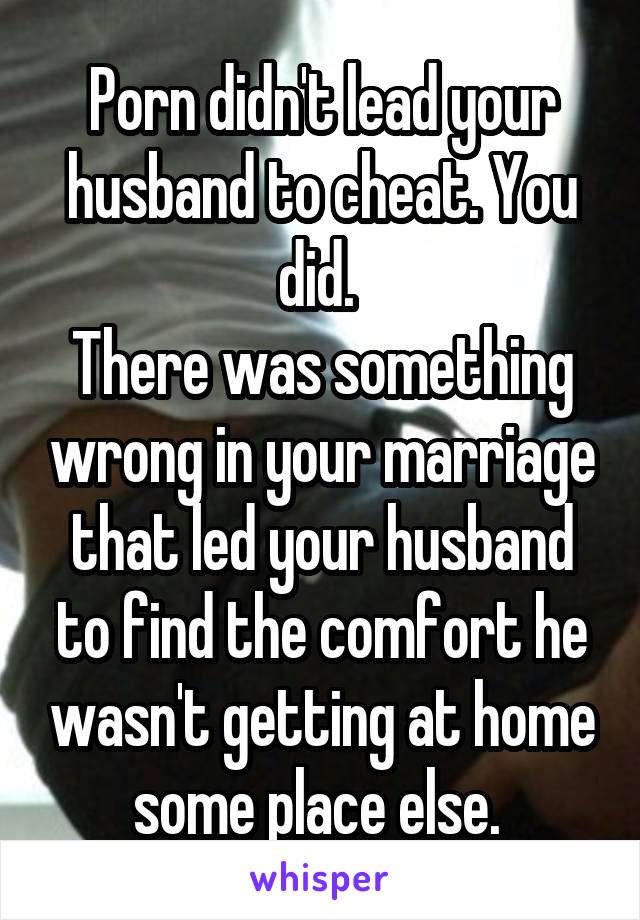 Porn didn't lead your husband to cheat. You did. 
There was something wrong in your marriage that led your husband to find the comfort he wasn't getting at home some place else. 