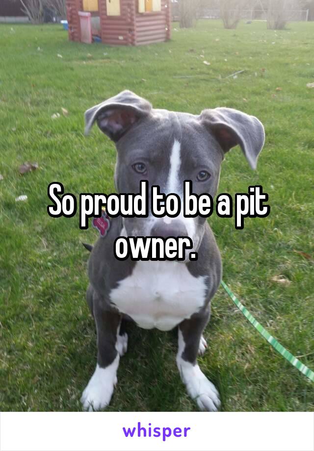 So proud to be a pit owner. 