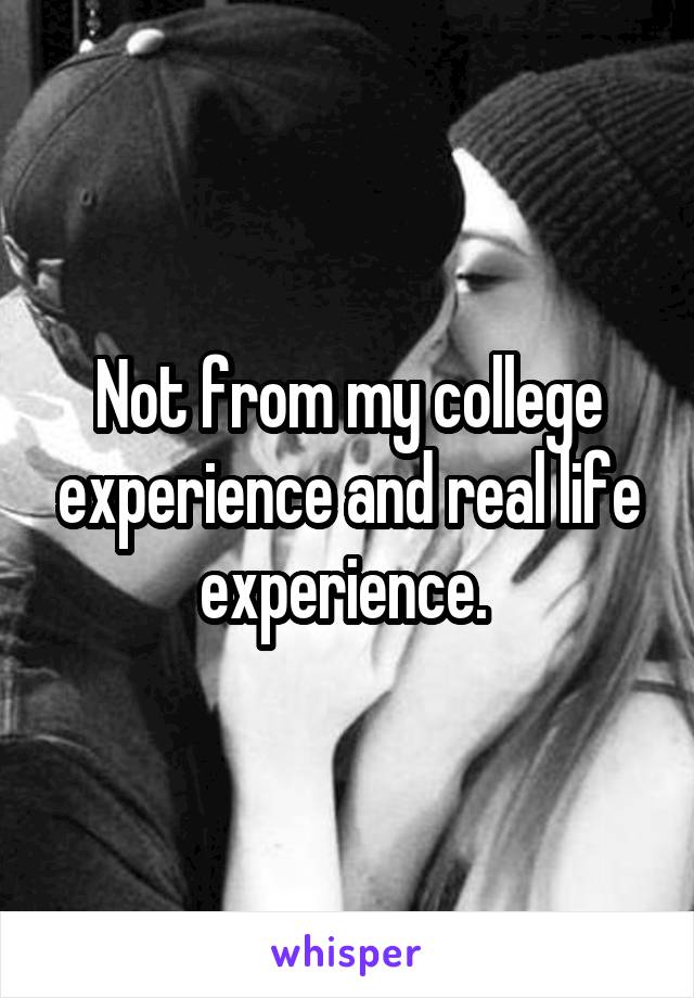 Not from my college experience and real life experience. 