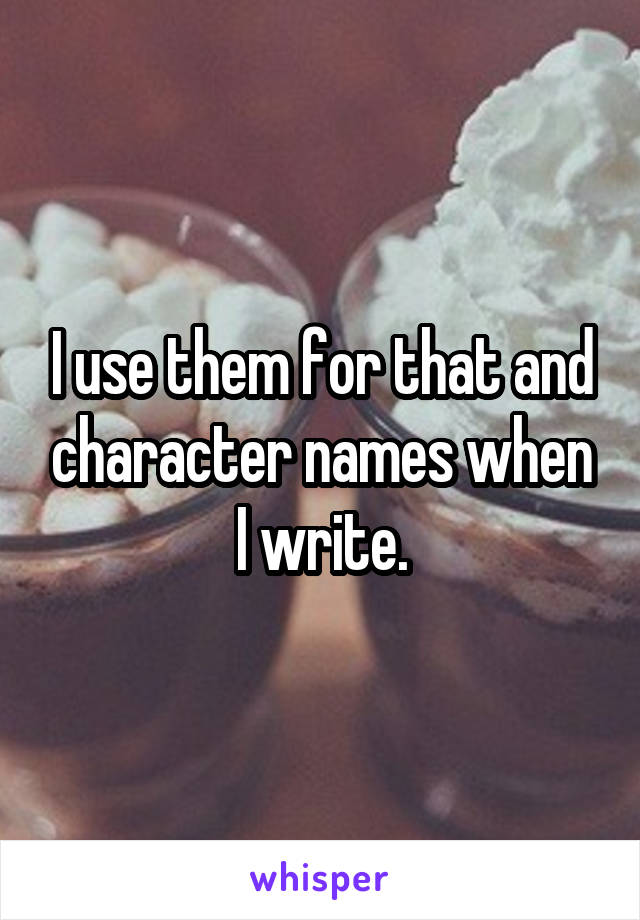 I use them for that and character names when I write.