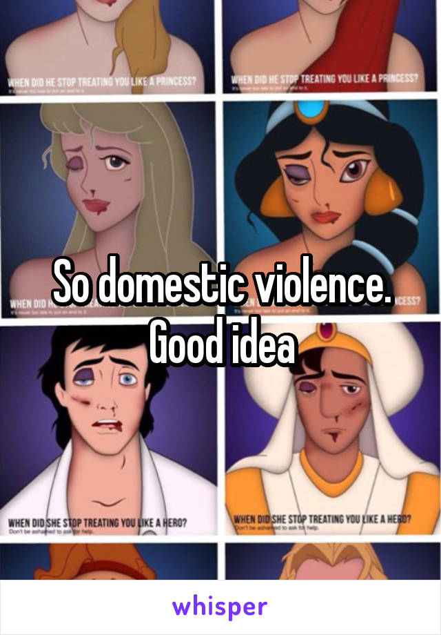 So domestic violence. Good idea