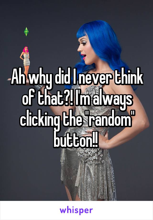 Ah why did I never think of that?! I'm always clicking the "random" button!! 
