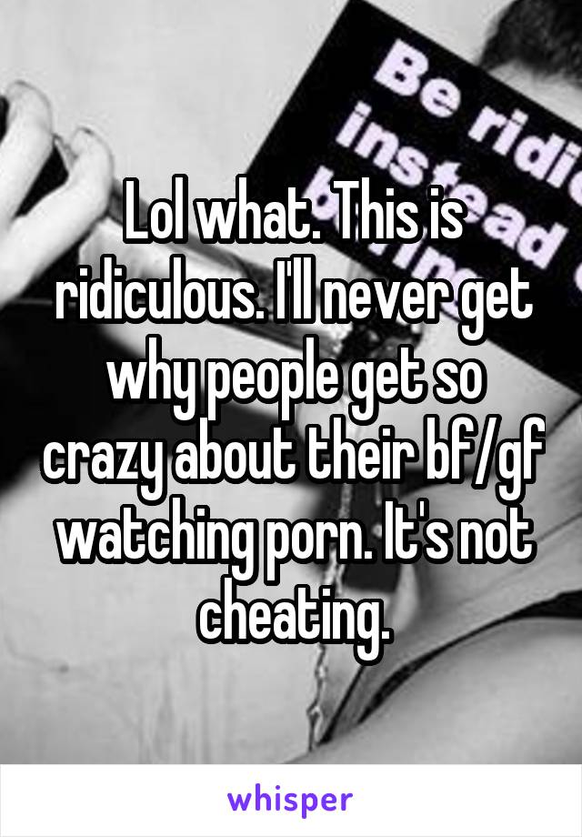 Lol what. This is ridiculous. I'll never get why people get so crazy about their bf/gf watching porn. It's not cheating.