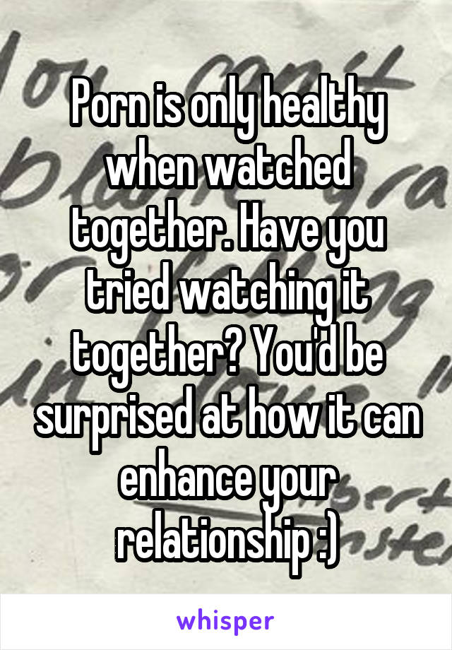 Porn is only healthy when watched together. Have you tried watching it together? You'd be surprised at how it can enhance your relationship :)