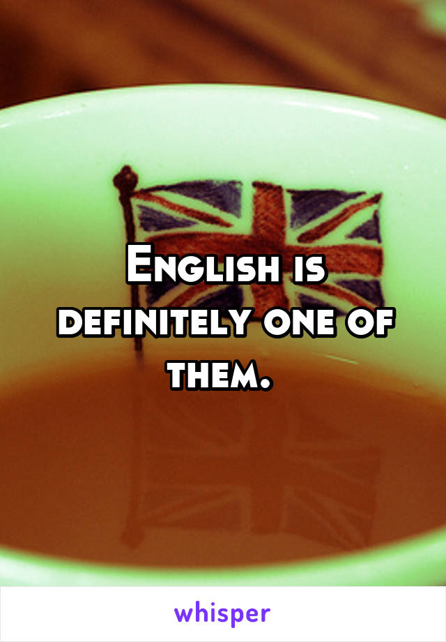 English is definitely one of them. 