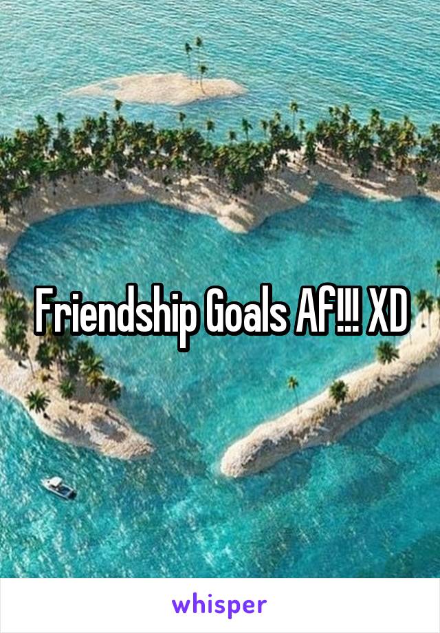 Friendship Goals Af!!! XD