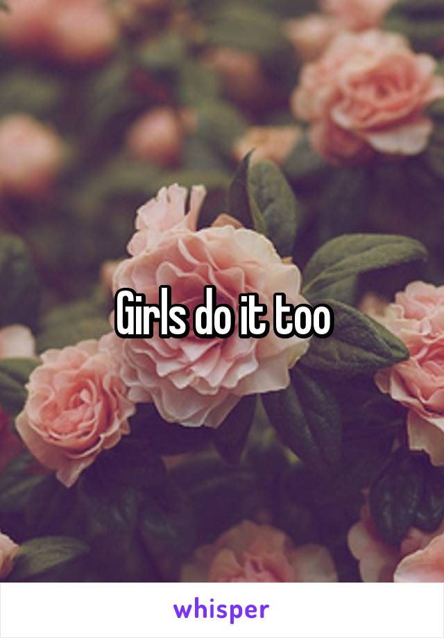 Girls do it too