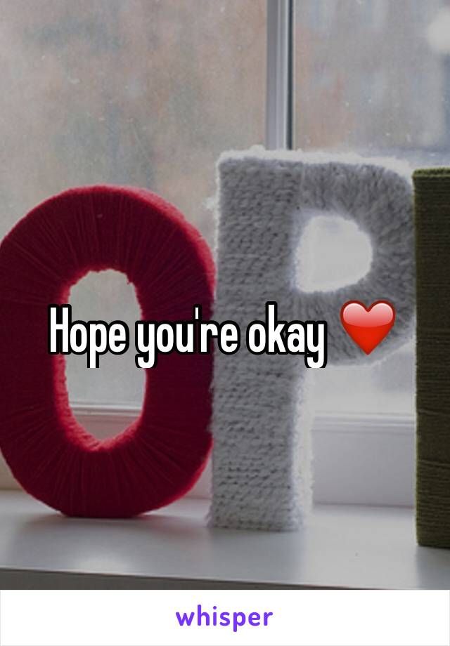 Hope you're okay ❤️