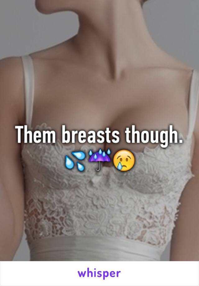 Them breasts though. 💦☔️😢