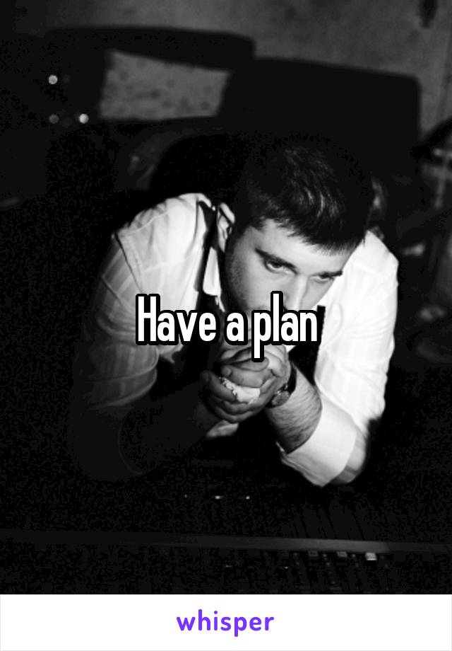 Have a plan